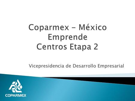 Vicepresidencia de Desarrollo Empresarial.  Secretaria de Economía en 2007 realizó un trabajo de investigación sobre mejores prácticas nacionales e internacionales.