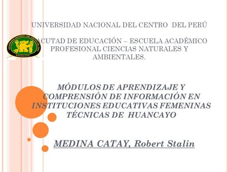 MÓDULOS DE APRENDIZAJE Y COMPRENSIÓN DE INFORMACIÓN EN INSTITUCIONES EDUCATIVAS FEMENINAS TÉCNICAS DE HUANCAYO MEDINA CATAY, Robert Stalin UNIVERSIDAD.