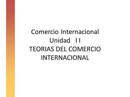 Comercio Internacional Unidad I I TEORIAS DEL COMERCIO INTERNACIONAL