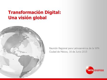Transformación Digital: Una visión global Reunión Regional para Latinoamérica de la WFA Ciudad de México, 16 de Junio 2015.