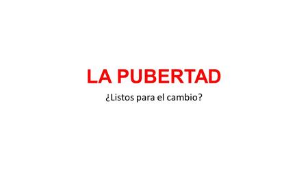 LA PUBERTAD ¿Listos para el cambio?.