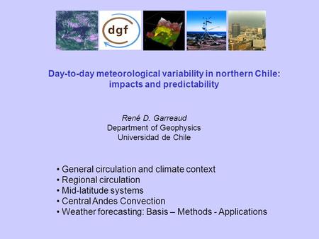 Day-to-day meteorological variability in northern Chile: impacts and predictability René D. Garreaud Department of Geophysics Universidad de Chile General.