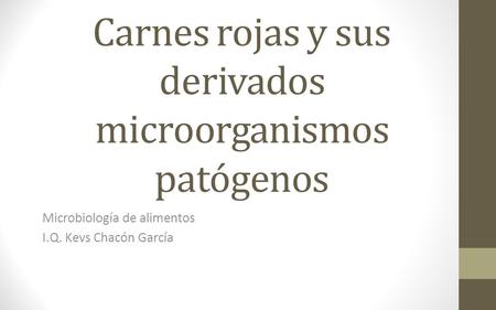 Carnes rojas y sus derivados microorganismos patógenos Microbiología de alimentos I.Q. Kevs Chacón García.