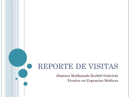 REPORTE DE VISITAS Jiménez Maldonado Xochitl Gabriela Técnico en Urgencias Médicas.