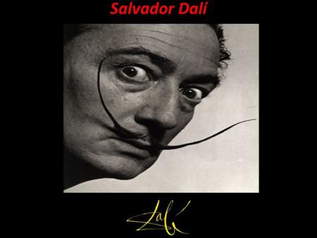 Salvador Dalí Salvador Felipe Jacinto Dalí (1904-1989) The Early Years 1904 – 1929 The Surrealist Years 1929 – 1941 The Classic Years: 1941 – 1989 Nació.