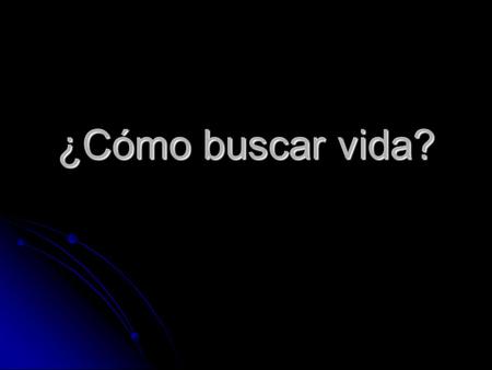 ¿Cómo buscar vida?. La tierra: ¿el único punto azul pálido? Sonda espacial Cassini muestra Saturno, cerca de los anillos se puede apreciar la tierra Sonda.