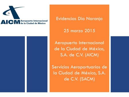 Evidencias Día Naranja 25 marzo 2015 Aeropuerto Internacional de la Ciudad de México, S.A. de C.V. (AICM) Servicios Aeroportuarios de la Ciudad de México,
