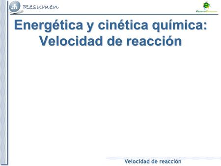 Velocidad de reacción Energética y cinética química: Velocidad de reacción.