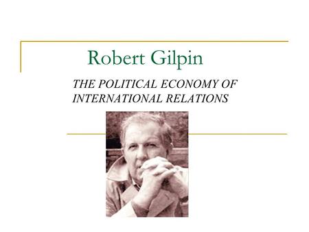 Robert Gilpin THE POLITICAL ECONOMY OF INTERNATIONAL RELATIONS.