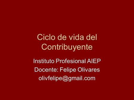 Ciclo de vida del Contribuyente Instituto Profesional AIEP Docente: Felipe Olivares