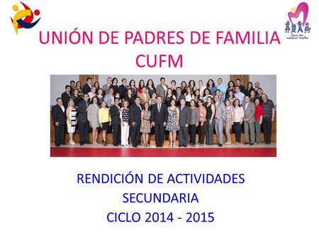 UNIÓN DE PADRES DE FAMILIA CUFM RENDICIÓN DE ACTIVIDADES SECUNDARIA CICLO 2014 - 2015.
