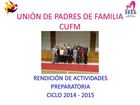 UNIÓN DE PADRES DE FAMILIA CUFM RENDICIÓN DE ACTIVIDADES PREPARATORIA CICLO 2014 - 2015.