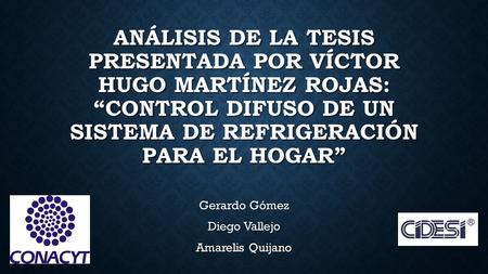 ANÁLISIS DE LA TESIS PRESENTADA POR VÍCTOR HUGO MARTÍNEZ ROJAS: “CONTROL DIFUSO DE UN SISTEMA DE REFRIGERACIÓN PARA EL HOGAR” Gerardo Gómez Diego Vallejo.
