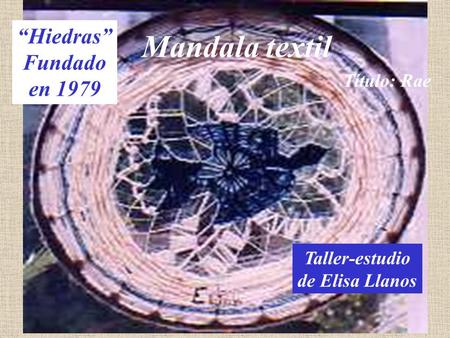 Con Sonido Título: Rae Taller-estudio de Elisa Llanos Mandala textil “Hiedras” Fundado en 1979.