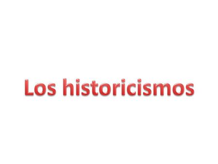 Los historicismos.