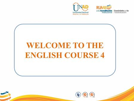 WELCOME TO THE ENGLISH COURSE 4. This course consists of two Units FI-GQ-GCMU-004-015 V. 001-17-04-2013.