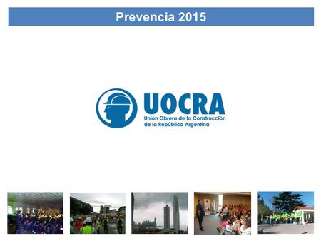 Prevencia 2015. Gestión y relevamiento de obras Capacitación y Asistencia técnica en salud y seguridad Gestión Institucional Departamento de salud y seguridad.