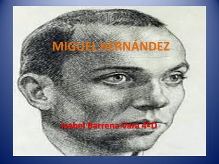 MIGUEL HERNÁNDEZ Isabel Barrena Vara 4ºD. CUATRO ETAPAS LITERARIAS.