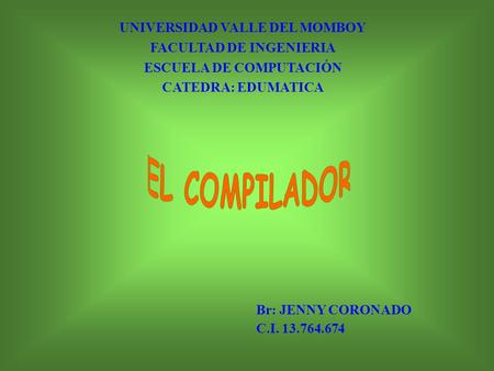 UNIVERSIDAD VALLE DEL MOMBOY FACULTAD DE INGENIERIA ESCUELA DE COMPUTACIÓN CATEDRA: EDUMATICA Br: JENNY CORONADO C.I. 13.764.674.