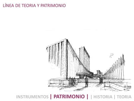 LÍNEA DE TEORIA Y PATRIMONIO INSTRUMENTOS | PATRIMONIO | | HISTORIA | TEORIA.