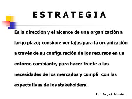 E S T R A T E G I A Es la dirección y el alcance de una organización a
