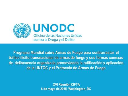 Programa Mundial sobre Armas de Fuego para contrarrestar el tráfico ilícito transnacional de armas de fuego y sus formas conexas de delincuencia organizada.