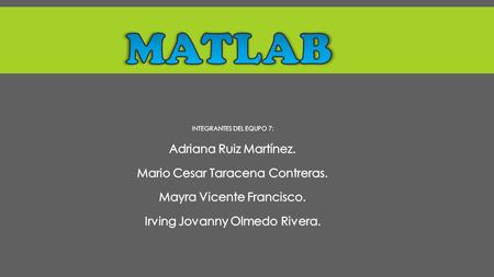 MATLAB Adriana Ruiz Martínez. Mario Cesar Taracena Contreras.