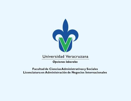 Opciones laborales Facultad de Ciencias Administrativas y Sociales Licenciatura en Administración de Negocios Internacionales.