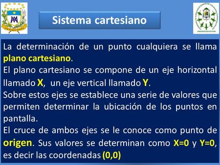 Sistema cartesiano La determinación de un punto cualquiera se llama plano cartesiano. El plano cartesiano se compone de un eje horizontal llamado X, un.