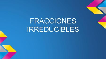 FRACCIONES IRREDUCIBLES