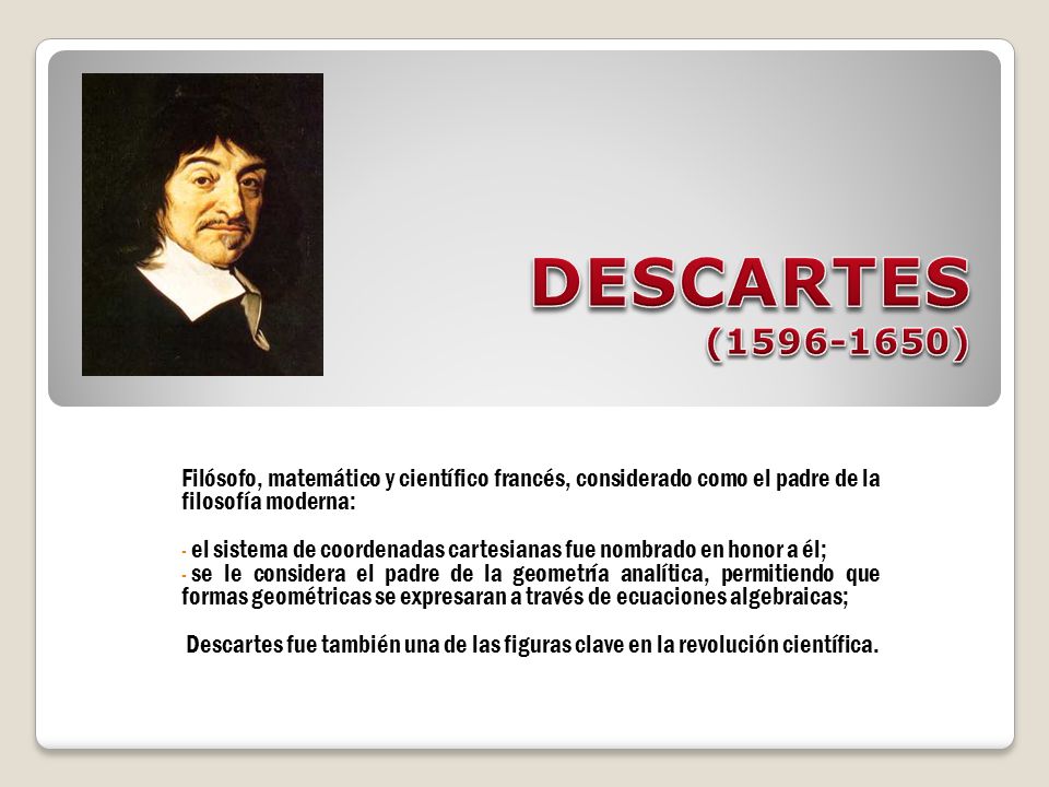 DESCARTES ( ) Filósofo, matemático y científico francés, considerado como  el padre de la filosofía moderna: el sistema de coordenadas cartesianas. -  ppt descargar
