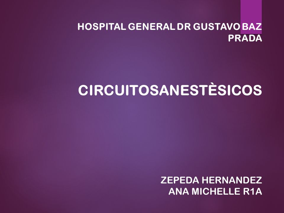 HOSPITAL GENERAL DR GUSTAVO BAZ PRADA CIRCUITOSANESTÈSICOS ZEPEDA HERNANDEZ  ANA MICHELLE R1A. - ppt descargar