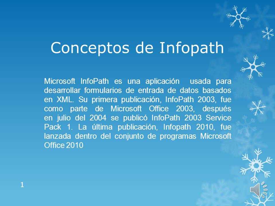 Conceptos de Infopath Microsoft InfoPath es una aplicación usada para  desarrollar formularios de entrada de datos basados en XML. Su primera  publicación, - ppt descargar