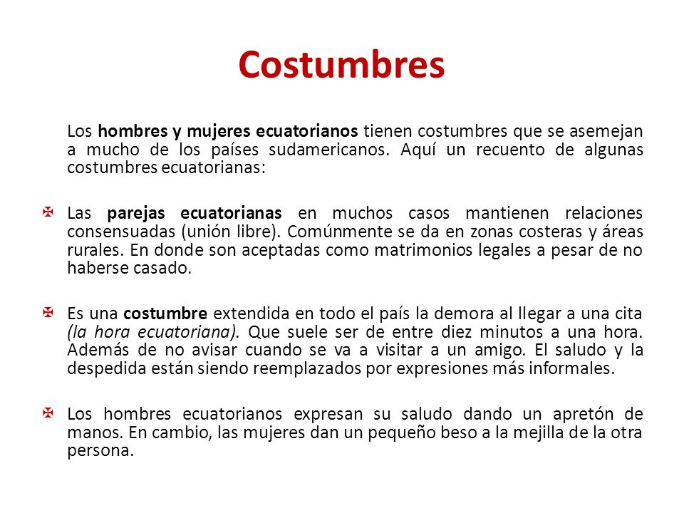 Costumbres Los hombres y mujeres ecuatorianos tienen costumbres que se  asemejan a mucho de los países sudamericanos. Aquí un recuento de algunas  costumbres. - ppt video online descargar