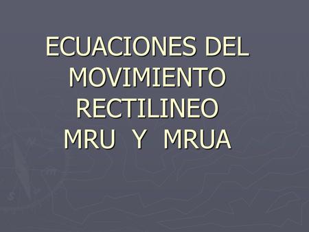 ECUACIONES DEL MOVIMIENTO RECTILINEO MRU Y MRUA