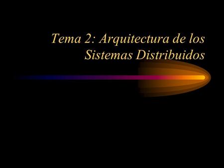 Tema 2: Arquitectura de los Sistemas Distribuidos.