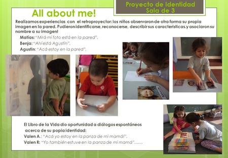 Realizamos experiencias con el retroproyector: los niños observaron de otra forma su propia imagen en la pared. Pudieron identificarse, reconocerse, describir.