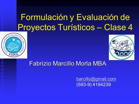 Formulación y Evaluación de Proyectos Turísticos – Clase 4 Fabrizio Marcillo Morla MBA (593-9) 4194239.