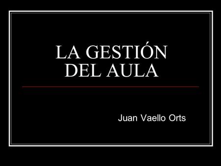 LA GESTIÓN DEL AULA Juan Vaello Orts.