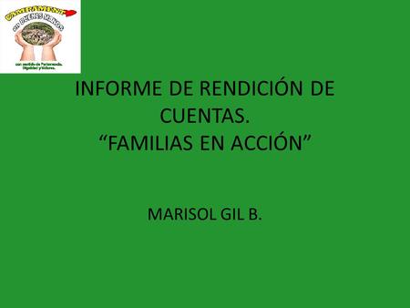 INFORME DE RENDICIÓN DE CUENTAS. “FAMILIAS EN ACCIÓN” MARISOL GIL B.