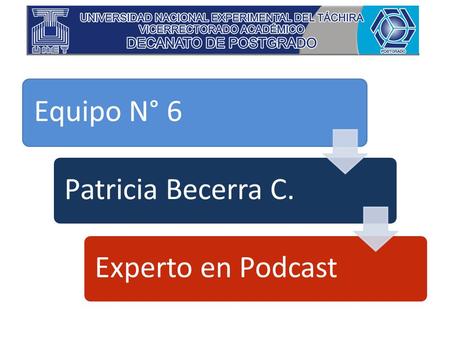 Equipo N° 6Patricia Becerra C.Experto en Podcast.