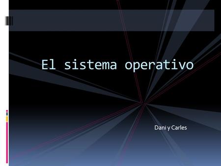 Dani y Carles El sistema operativo. 1) Sistema operativo 3)¿Donde se guarda el sistema operativo? 4) Interfaz grafico ÍNDICE 5) Archivos y carpetas en.