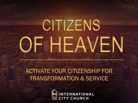ACTIVATE YOUR CITIZENSHIP FOR TRANSFORMATION & SERVICE.