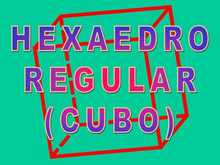HEXAEDRO REGULAR (CUBO).