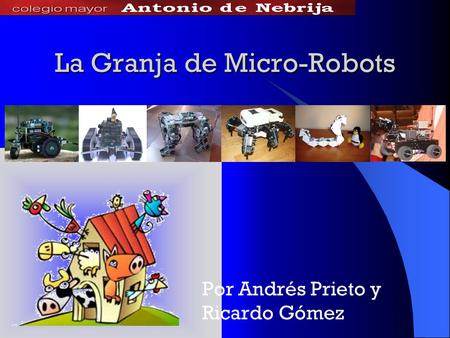 La Granja de Micro-Robots Por Andrés Prieto y Ricardo Gómez.