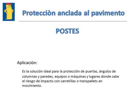 Aplicaciòn: Es la solución ideal para la protección de puertas, àngulos de columnas y paredes, equipos o máquinas y lugares donde cabe el riesgo de impacto.