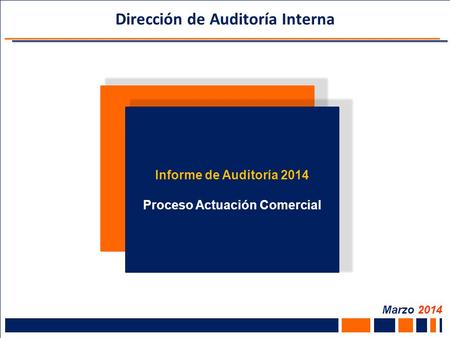 Dirección de Auditoría Interna Marzo 2014 Informe de Auditoría 2014 Proceso Actuación Comercial.