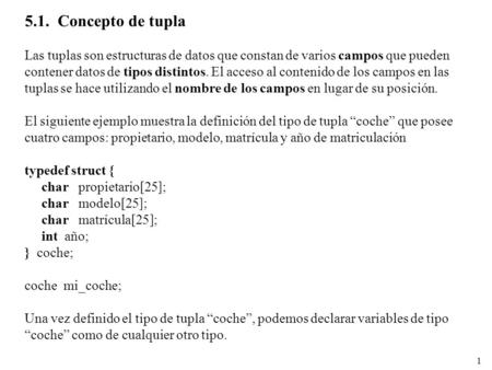 1 5.1. Concepto de tupla Las tuplas son estructuras de datos que constan de varios campos que pueden contener datos de tipos distintos. El acceso al contenido.