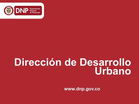 Dirección de Desarrollo Urbano www.dnp.gov.co. CONPES 3797 DE 2014 El DNP y FINDETER, mediante trabajo articulado con la COT y las entidades territoriales.