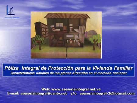 Póliza Integral de Protección para la Vivienda Familiar Características usuales de los planes ofrecidos en el mercado nacional Web: www.asesoriaintegral.net.ve.